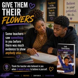 Black teacher encouraging a Black student with the message Give Them Their Flowers and The Teachers Black Students Need by Zachary Scott Robbins.